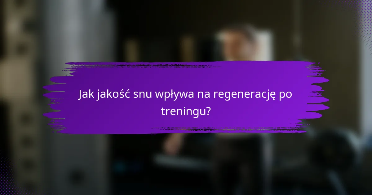 Jak jakość snu wpływa na regenerację po treningu?