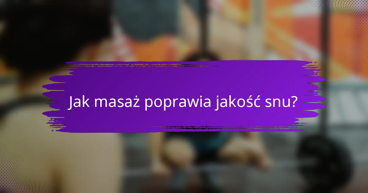 Jak masaż poprawia jakość snu?