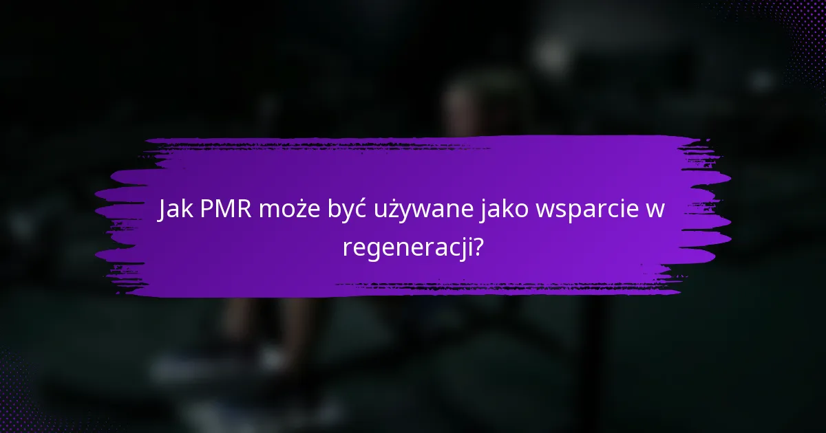 Jak PMR może być używane jako wsparcie w regeneracji?