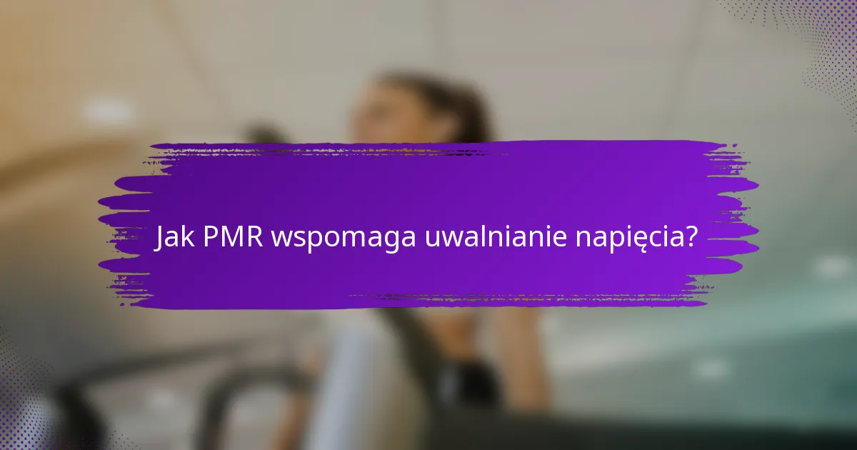 Jak PMR wspomaga uwalnianie napięcia?