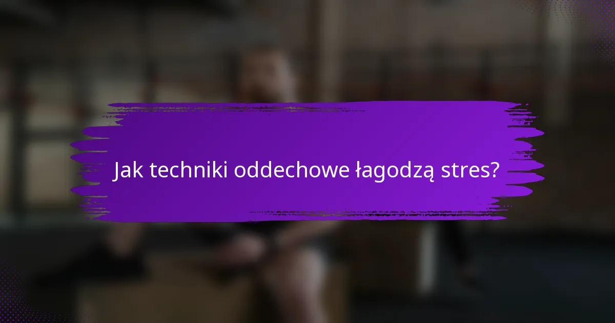 Jak techniki oddechowe łagodzą stres?
