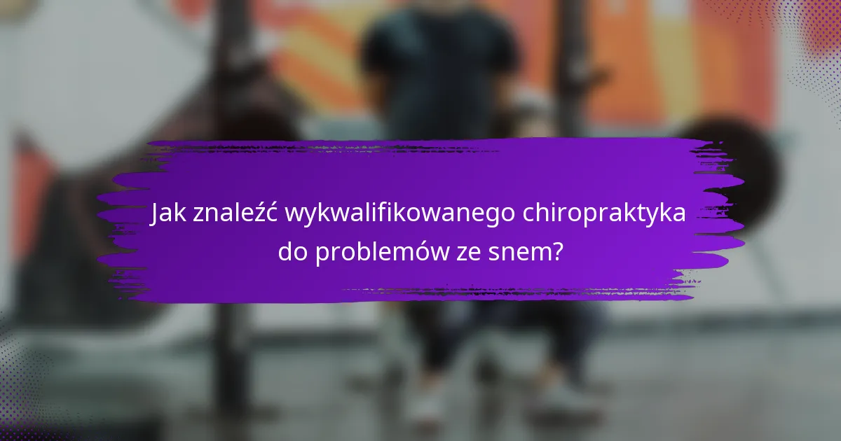 Jak znaleźć wykwalifikowanego chiropraktyka do problemów ze snem?