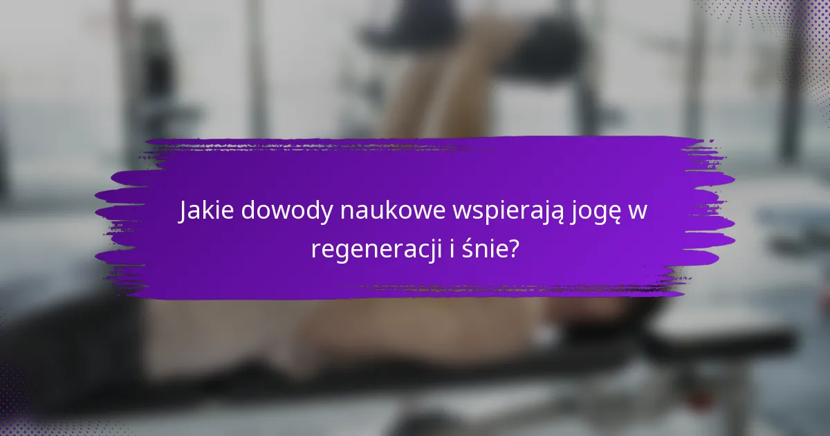 Jakie dowody naukowe wspierają jogę w regeneracji i śnie?