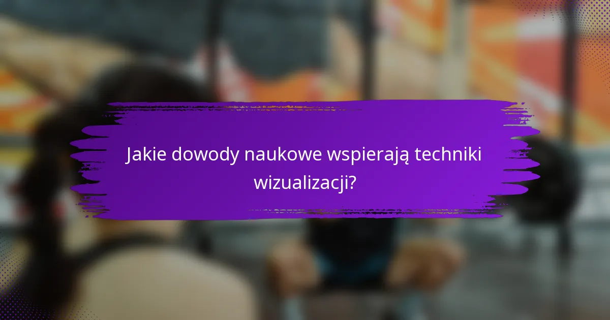Jakie dowody naukowe wspierają techniki wizualizacji?