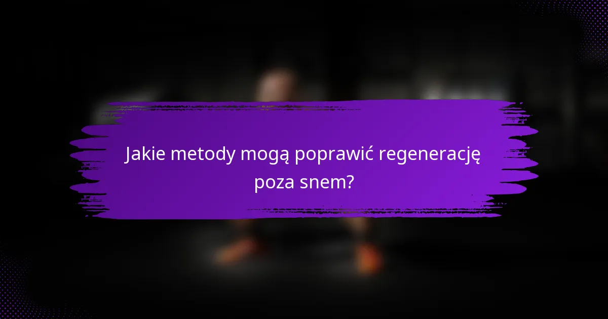 Jakie metody mogą poprawić regenerację poza snem?