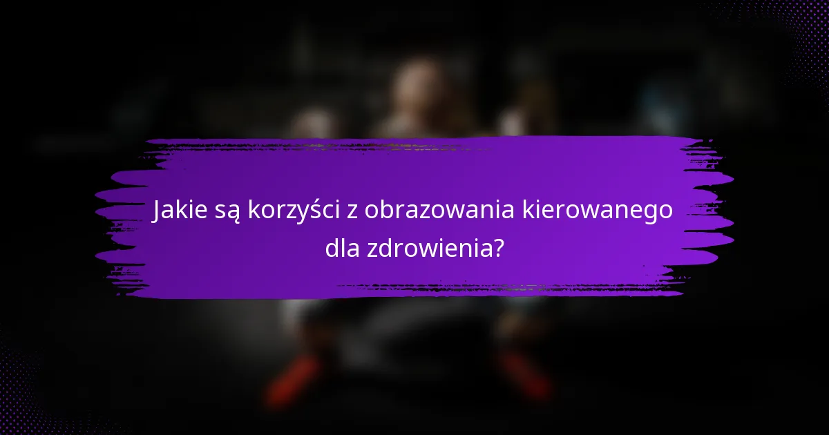 Jakie są korzyści z obrazowania kierowanego dla zdrowienia?