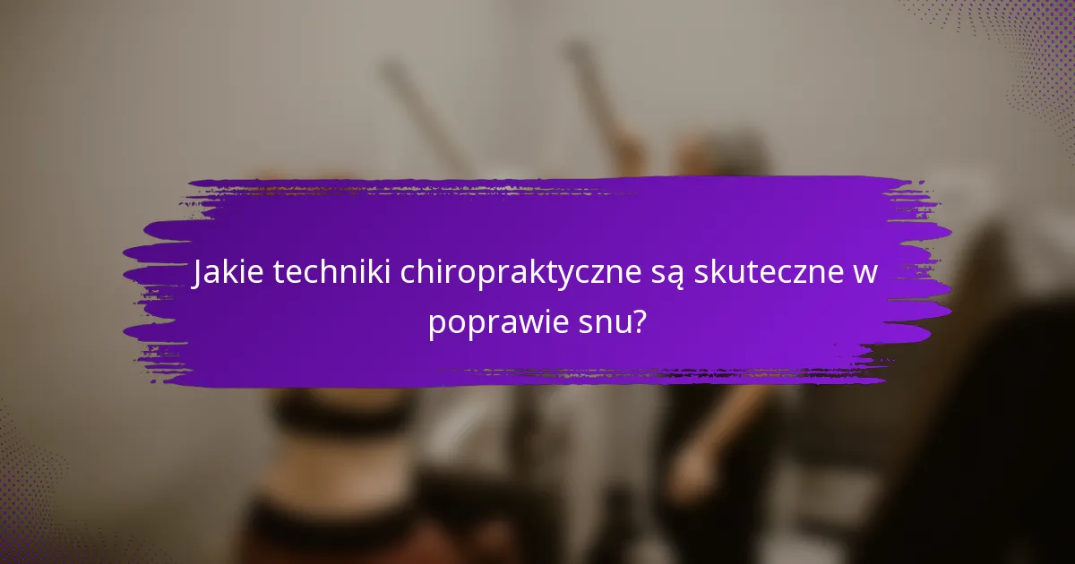 Jakie techniki chiropraktyczne są skuteczne w poprawie snu?