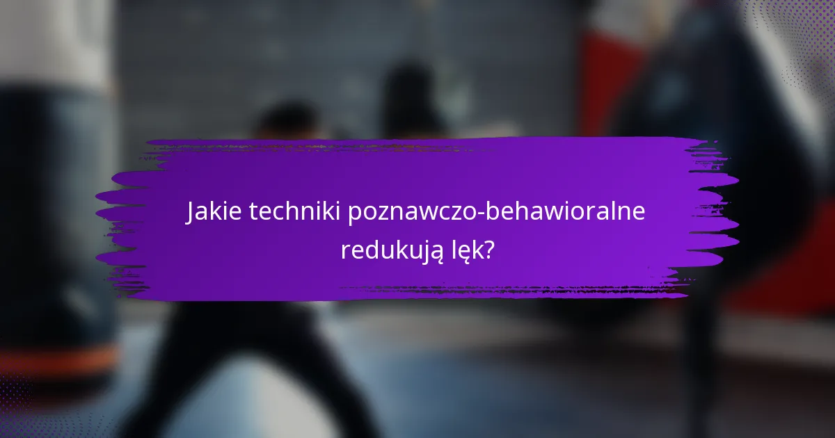 Jakie techniki poznawczo-behawioralne redukują lęk?