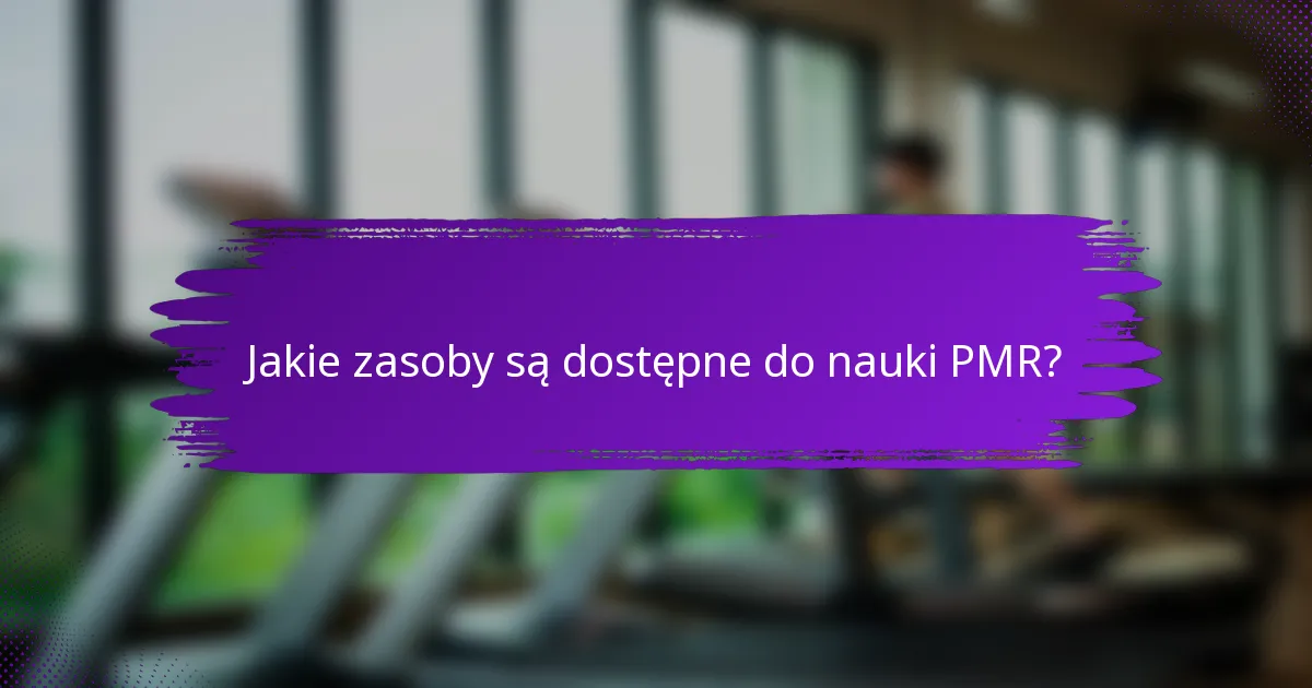 Jakie zasoby są dostępne do nauki PMR?