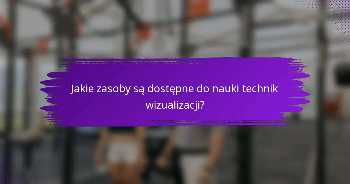Jakie zasoby są dostępne do nauki technik wizualizacji?