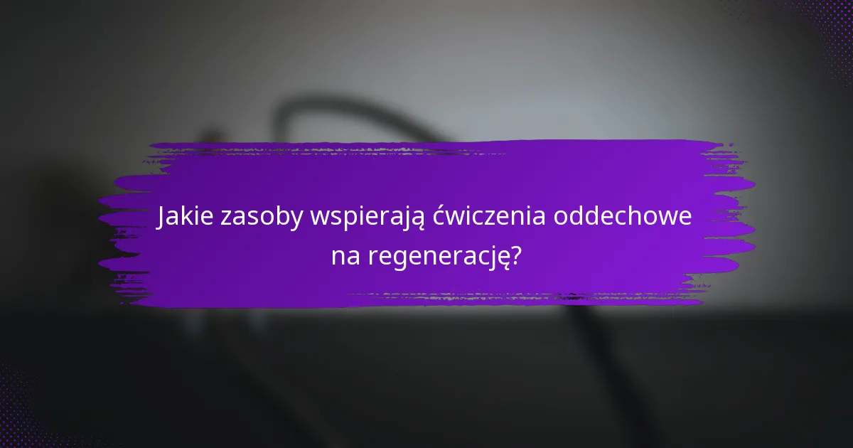Jakie zasoby wspierają ćwiczenia oddechowe na regenerację?